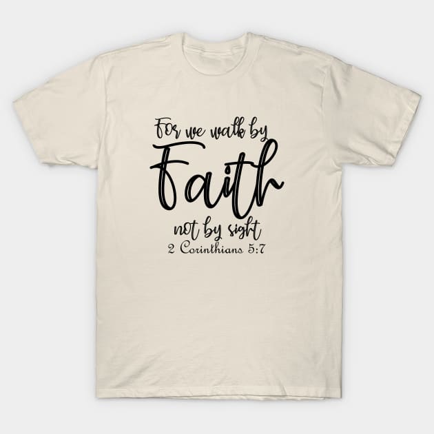 For we walk by faith not by sight - 2 Corinthians 5:7 T-Shirt by By Faith Visual Designs